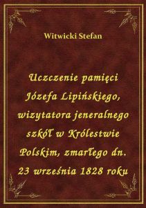 Uczczenie pamięci Józefa Lipińskiego, wizytatora jeneralnego szkół w Królestwie Polskim, zmarłego dn