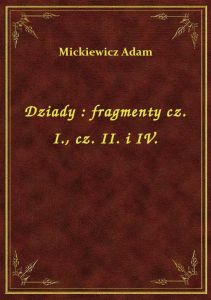 Dziady : fragmenty cz. I., cz. II. i IV.