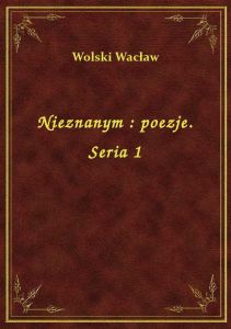 Nieznanym : poezje. Seria 1