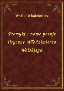 Promyki : nowe poezje liryczne Włodzimierza Wolskiego.