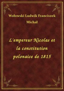 L\'empereur Nicolas et la constitution polonaise de 1815