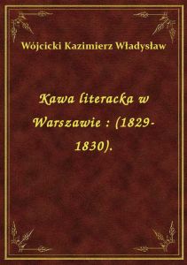 Kawa literacka w Warszawie : (1829-1830).