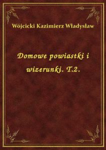 Domowe powiastki i wizerunki. T.2.