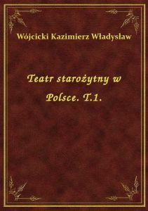 Teatr starożytny w Polsce. T.1.