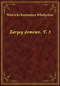 Zarysy domowe. T. 3
