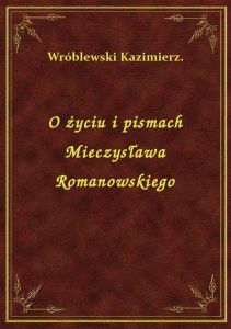 O życiu i pismach Mieczysława Romanowskiego