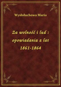 Za wolność i lud : opowiadania z lat 1861-1864