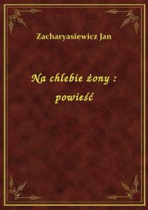 Na chlebie żony : powieść