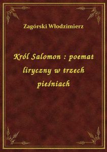 Król Salomon : poemat liryczny w trzech pieśniach