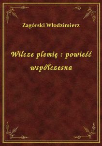 Wilcze plemię : powieść współczesna