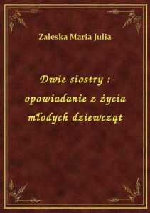 Dwie siostry : opowiadanie z życia młodych dziewcząt