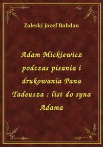 Adam Mickiewicz podczas pisania i drukowania Pana Tadeusza : list do syna Adama