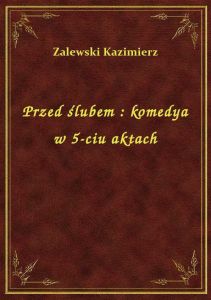 Przed ślubem : komedya w 5-ciu aktach