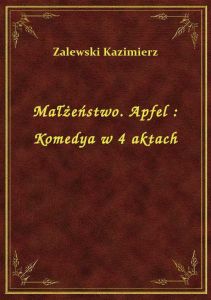 Małżeństwo. Apfel : Komedya w 4 aktach