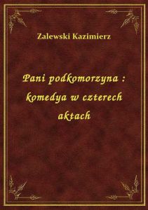 Pani podkomorzyna : komedya w czterech aktach