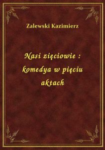 Nasi zięciowie : komedya w pięciu aktach