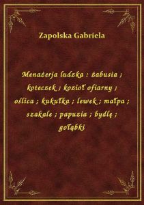 Menażerja ludzka : żabusia. koteczek. kozioł ofiarny. oślica. kukułka. lewek. małpa. szakale. papuzi