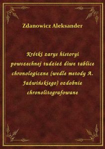 Krótki zarys historyi powszechnej tudzież diwe tablice chronologiczne (wedle metody A. Jaźwińskiego)