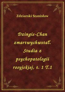 Dzingis-Chan zmartwychwstał. Studia z psychopatologii rosyjskiej, t. 1 T.1