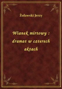 Wianek mirtowy : dramat w czterech aktach