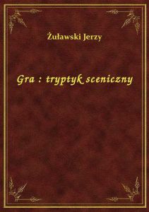 Gra : tryptyk sceniczny