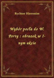 Wybór posła do W. Porty : obrazek w I-nym akcie