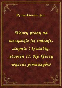 Wzory prozy na wszystkie jej rodzaje, stopnie i kształty. Stopień II, Na klassy wyższe gimnazyów