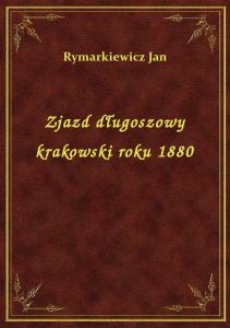 Zjazd długoszowy krakowski roku 1880