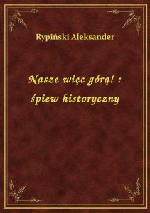 Nasze więc górą! : śpiew historyczny