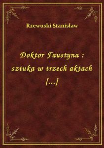 Doktor Faustyna : sztuka w trzech aktach [...]