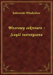 Wzorowy sekretarz : [część teoretyczna