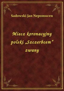 Miecz koronacyjny polski „Szczerbcem” zwany