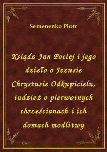Ksiądz Jan Pociej i jego dzieło o Jezusie Chrystusie Odkupicielu, tudzież o pierwotnych chrześcianac