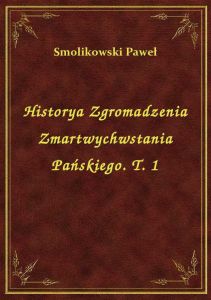 Historya Zgromadzenia Zmartwychwstania Pańskiego. T. 1