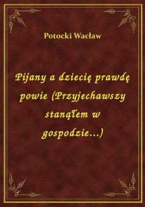 Pijany a dziecię prawdę powie (Przyjechawszy stanąłem w gospodzie...)