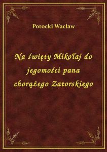 Na święty Mikołaj do jegomości pana chorążego Zatorskiego