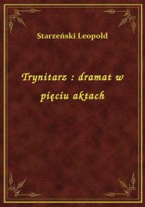 Trynitarz : dramat w pięciu aktach
