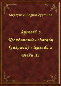Ryszard z Krzyżanowic, chorąży krakowski : legenda z wieku XI