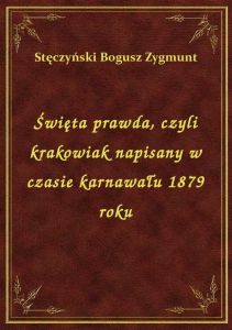 Święta prawda, czyli krakowiak napisany w czasie karnawału 1879 roku