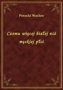 Czemu więcej białej niż męskiej płci