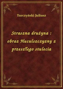 Straszna drużyna : obraz Huculszczyzny z przeszłego stulecia