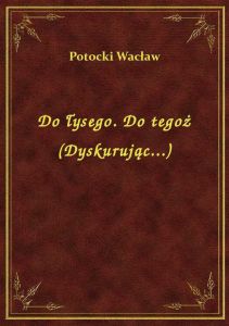 Do łysego. Do tegoż (Dyskurując...)