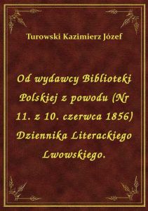 Od wydawcy Biblioteki Polskiej z powodu (Nr 11. z 10. czerwca 1856) Dziennika Literackiego Lwowskieg