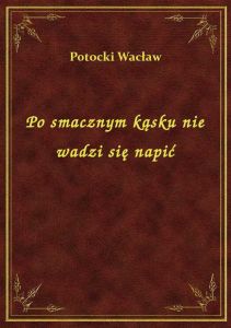 Po smacznym kąsku nie wadzi się napić