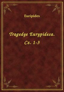 Tragedye Eurypidesa. Cz. 1-3