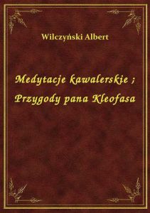 Medytacje kawalerskie. Przygody pana Kleofasa