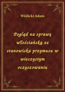 Pogląd na sprawę włościańską ze stanowiska przymusu w wieczystym oczyszowaniu