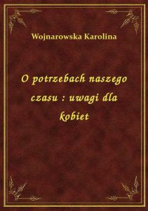 O potrzebach naszego czasu : uwagi dla kobiet