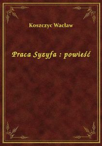 Praca Syzyfa : powieść