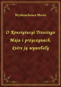 O Konstytucyi Trzeciego Maja i przyczynach, które ją wywołały